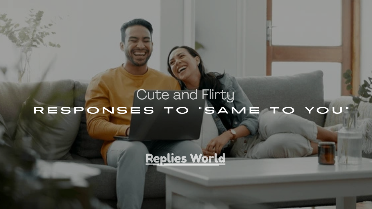 Flirty Responses to “Same to You”
