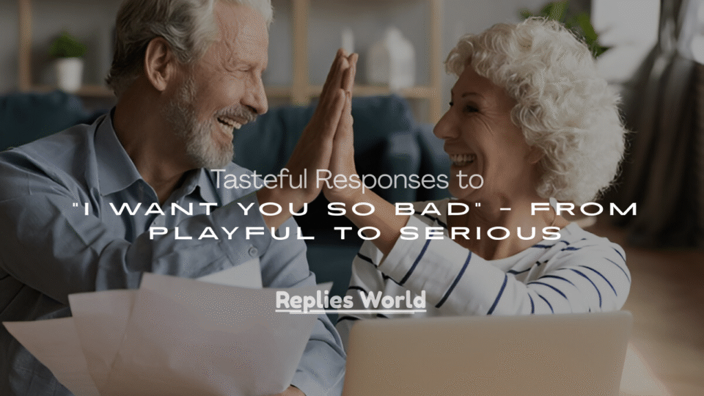 Tasteful Responses to “I Want You So Bad”