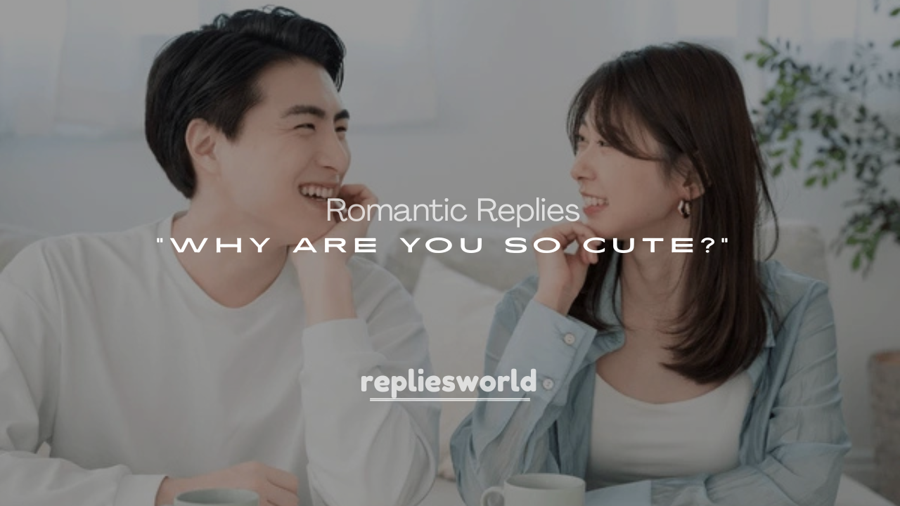 250+ Romantic Replies to “Why Are You So Cute?” That’ll Melt Their Heart