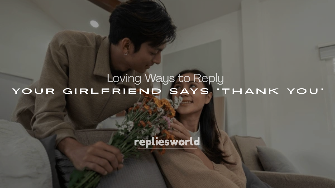 250+ Cute and Loving Ways to Reply When Your Girlfriend Says “Thank You”