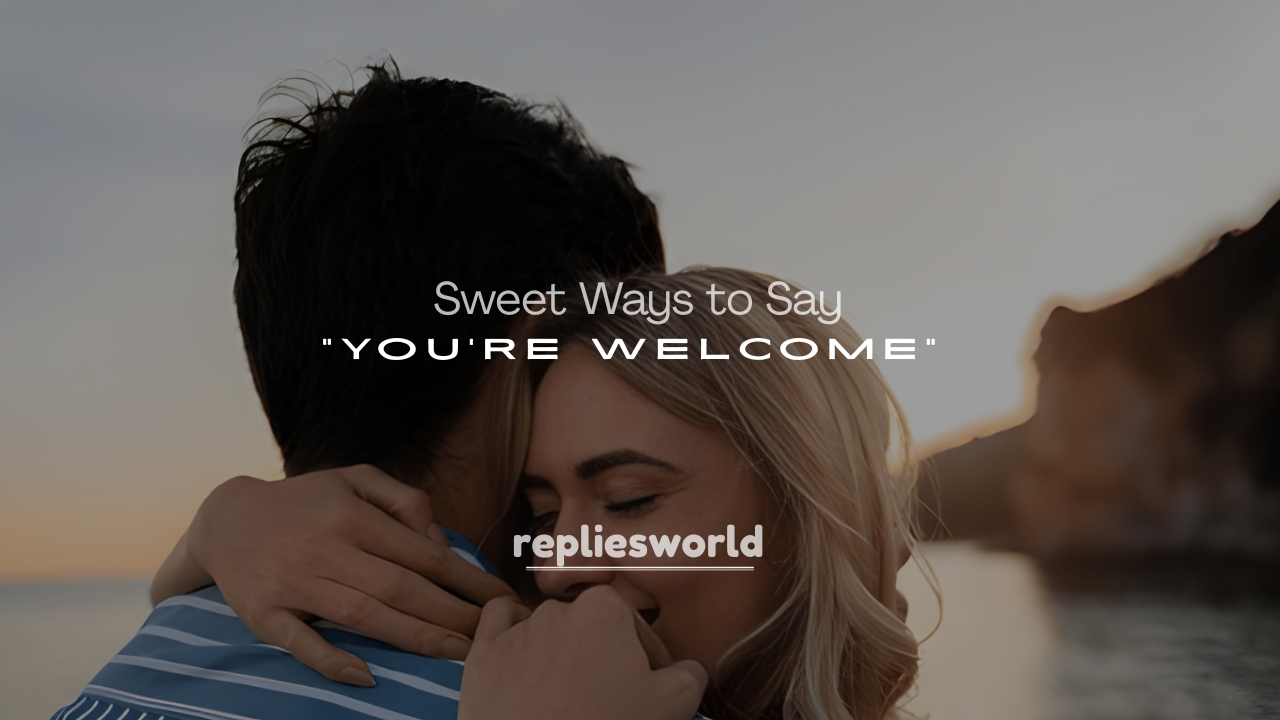 250+ Sweet Ways to Say “You’re Welcome” Flirtatiously