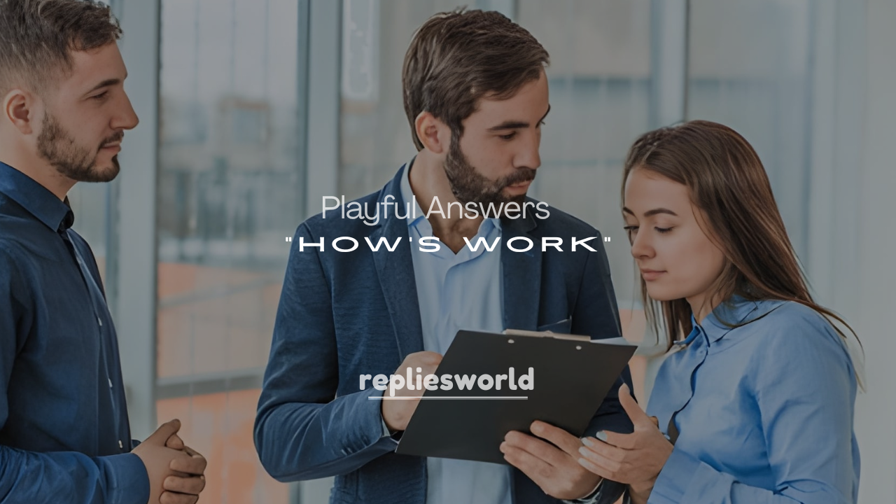 250+ Cute and Playful Answers to “How’s Work”