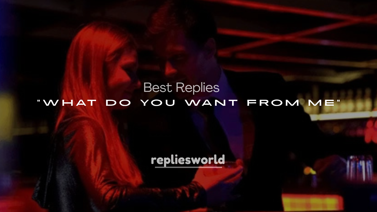 250+ Best Replies to “What Do You Want from Me”
