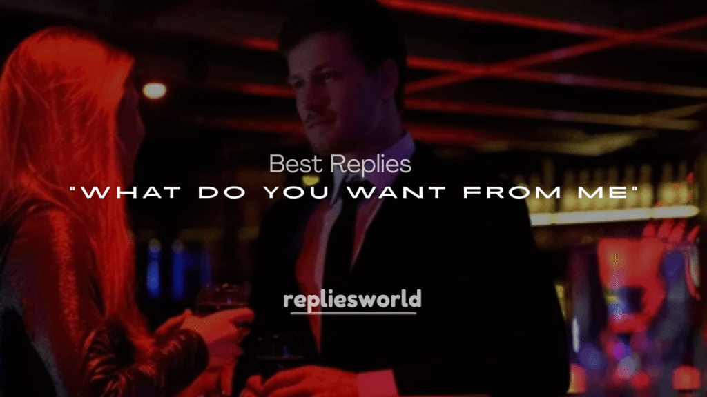 Best Replies to “What Do You Want from Me”