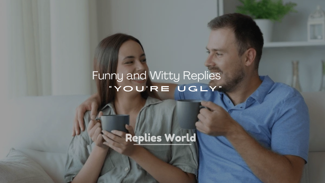 250+ Funny and Witty Replies to “You’re Ugly”