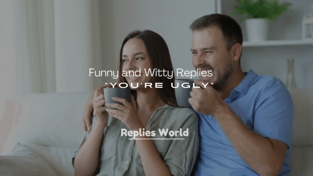 250+ Funny and Witty Replies to “You’re Ugly”