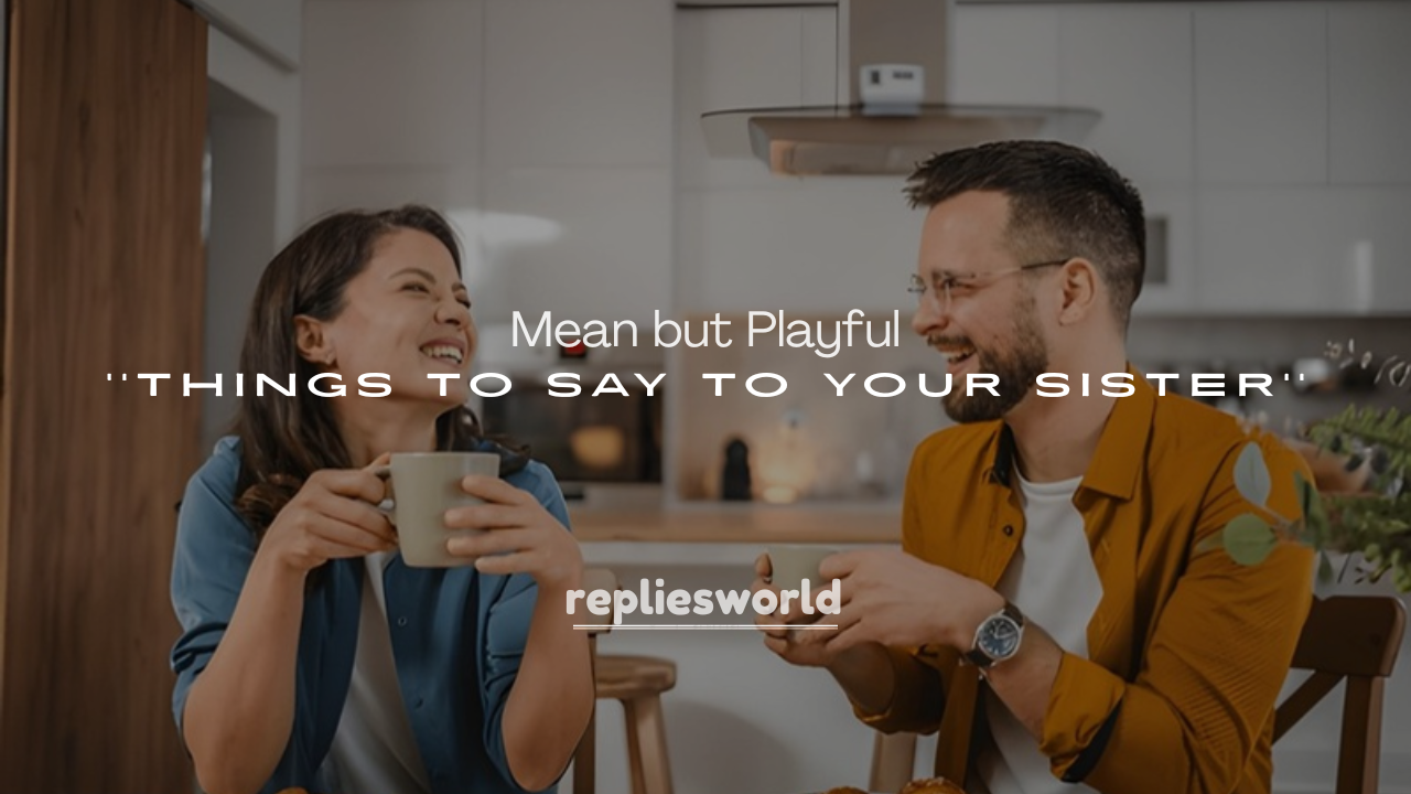 250+ Mean but Playful Things to Say to Your Sister