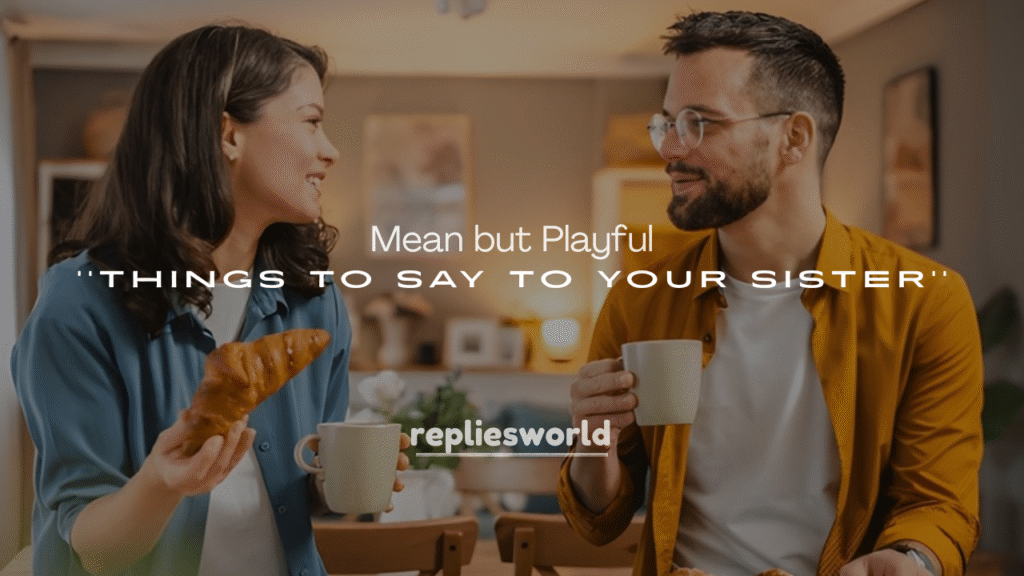 250+ Mean but Playful Things to Say to Your Sister