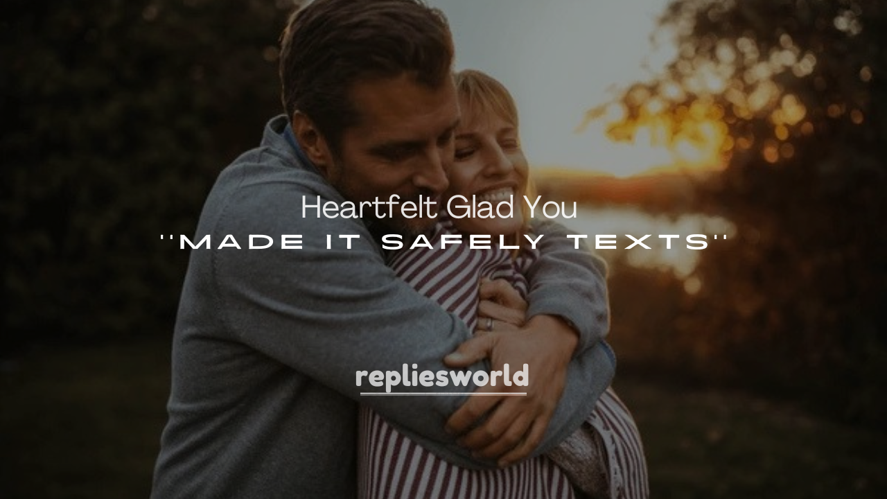 250+ Heartfelt Glad You Made It Safely Texts
