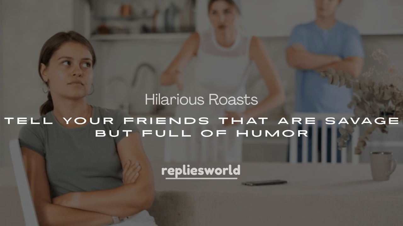 250+ Hilarious Roasts to Tell Your Friends That Are Savage but Full of Humor