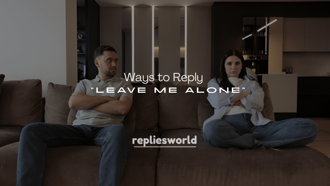 250+ Ways to Reply to “Leave Me Alone”