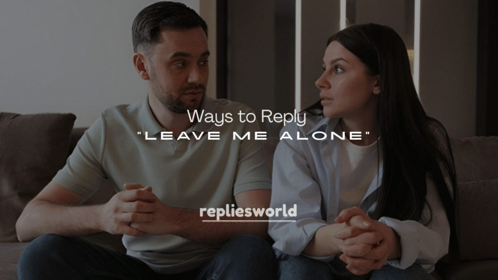 Ways to Reply to “Leave Me Alone”