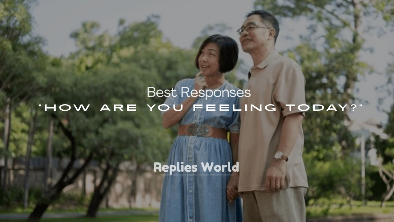 250+ Best Responses to “How Are You Feeling Today?”