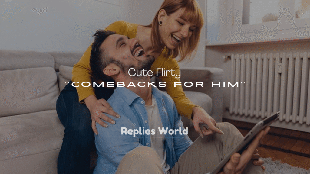 250+ Cute Flirty Comebacks for Him