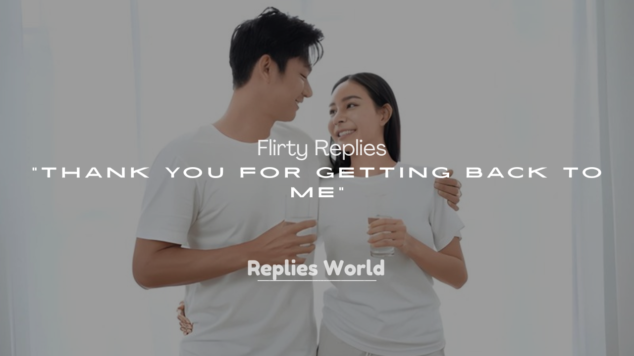250+ Flirty Replies for “Thank You for Getting Back to Me”