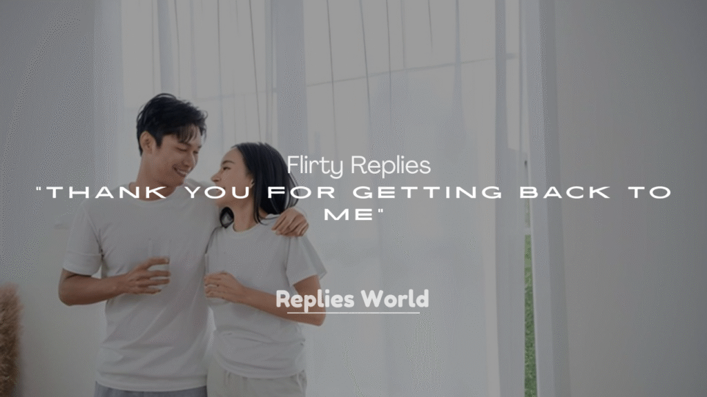 250+ Flirty Replies for “Thank You for Getting Back to Me”