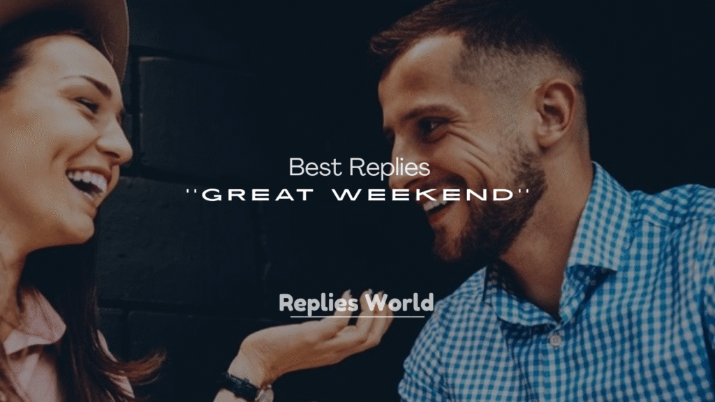 250+ Best Replies to “Have a Great Weekend”