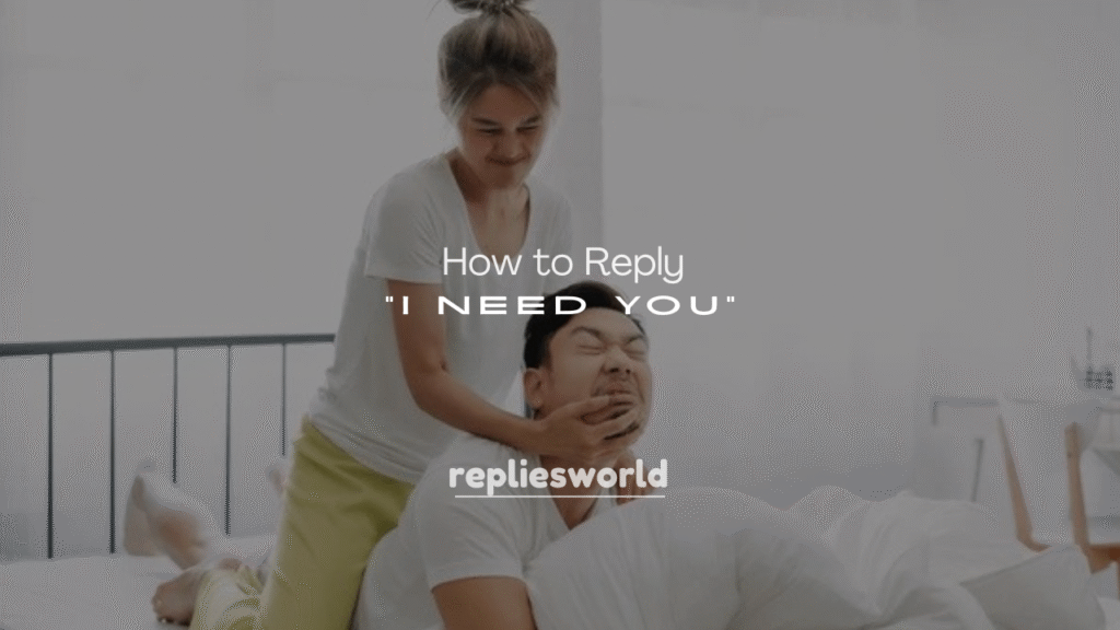 250+ How to Reply to “I Need You”