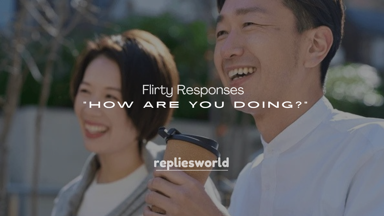 250+ Flirty Responses to “How Are You Doing?”