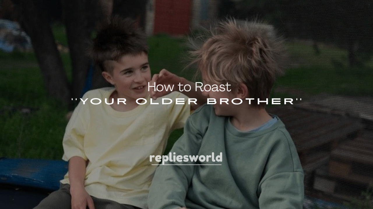 250+ How to Roast Your Older Brother