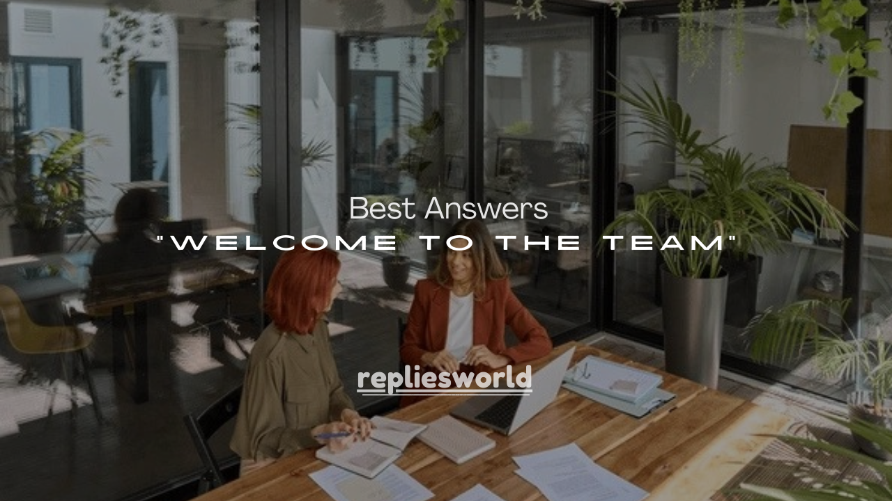50+ Best Answers to “Welcome to the Team”
