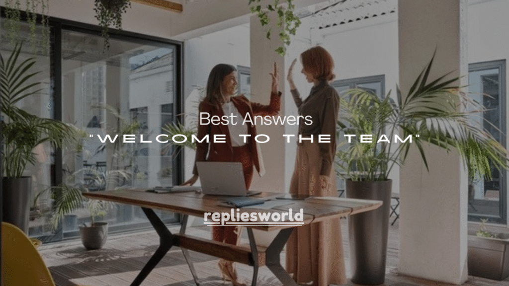 50+ Best Answers to “Welcome to the Team”