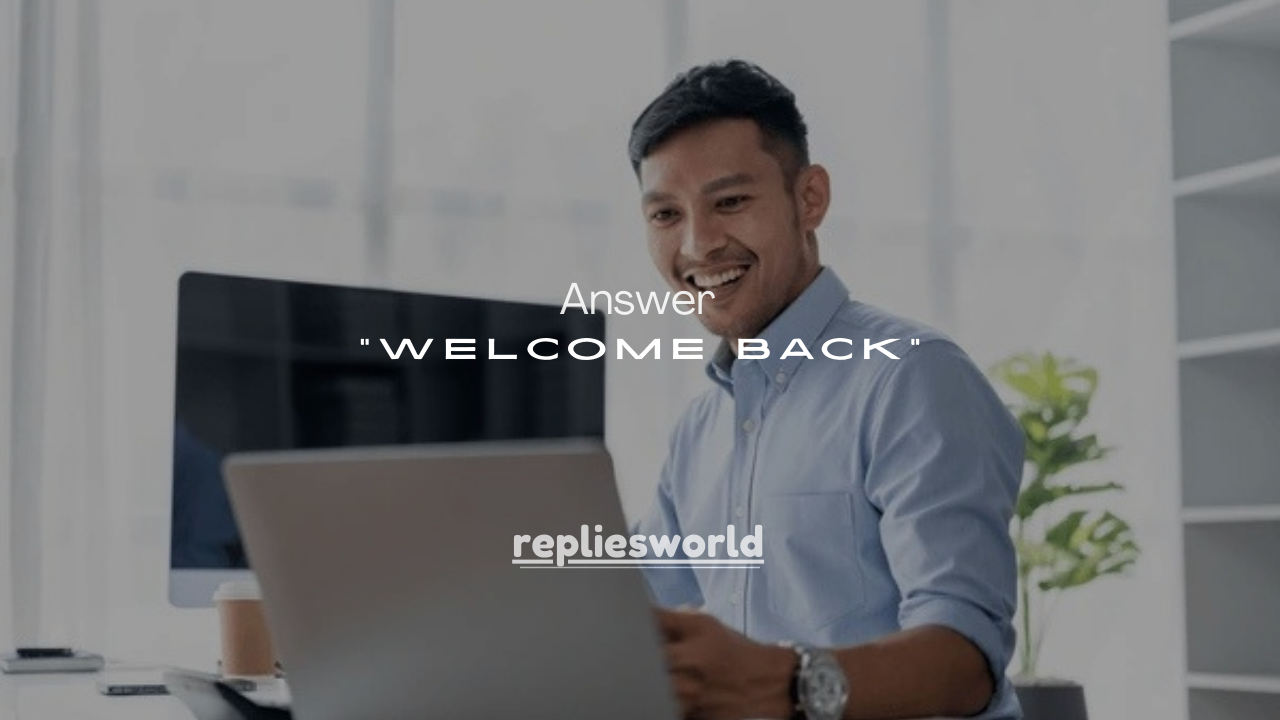 120+ Best Ways to Answer “Welcome Back” (Professional, Polite & Funny)