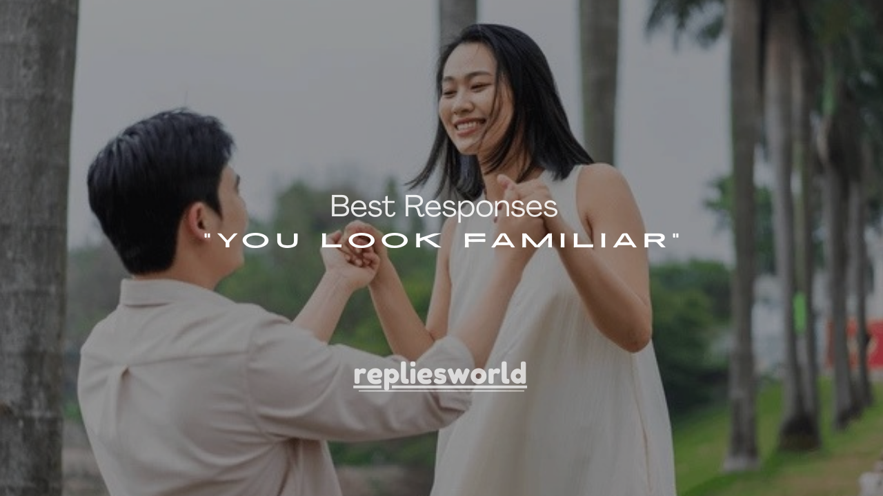 101+ Best Responses to “You Look Familiar”