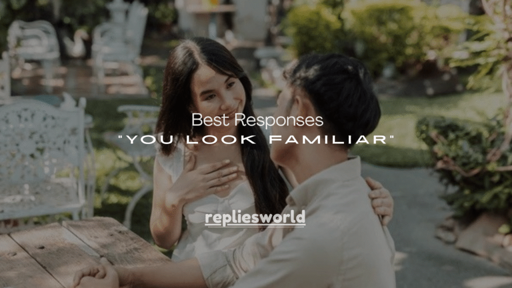 101+ Best Responses to “You Look Familiar”