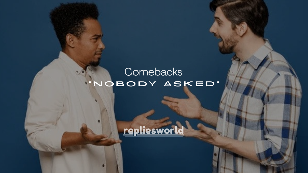 175+ Smart & Funny Comebacks for “Nobody Asked”