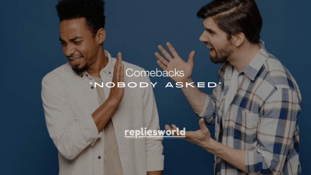 175+ Smart & Funny Comebacks for “Nobody Asked”