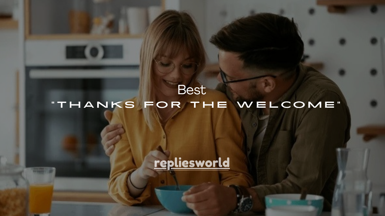 120+ Best Ways to Say “Thanks for the Welcome”