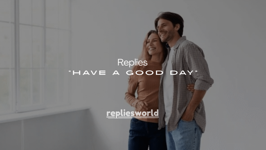 101 Best Replies to “Have a Good Day” for Every Situation