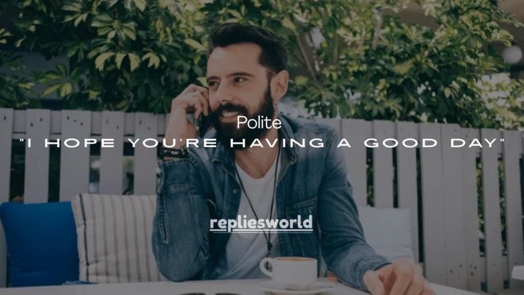 90+ Polite Replies to “I Hope You’re Having a Good Day”