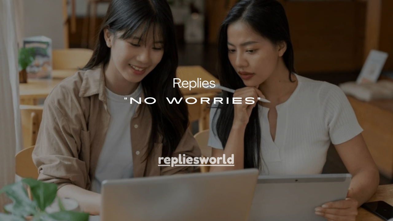 37+ Smart Replies When Someone Says “No Worries”