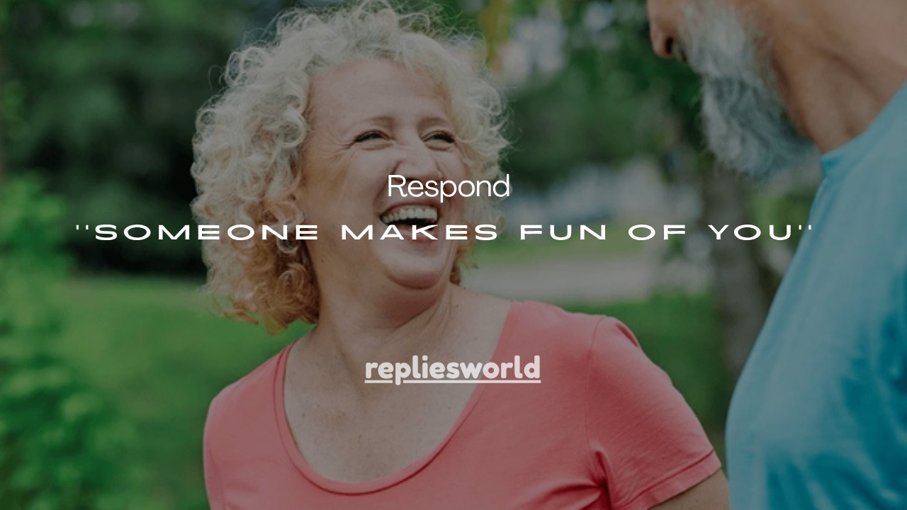 21+Best Ways to Respond When Someone Makes Fun of You