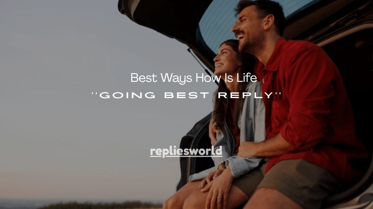 150+ Best Ways How Is Life Going Best Reply