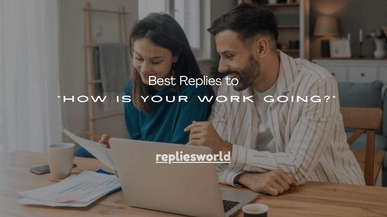 100+ Best Replies to “How Is Your Work Going?”