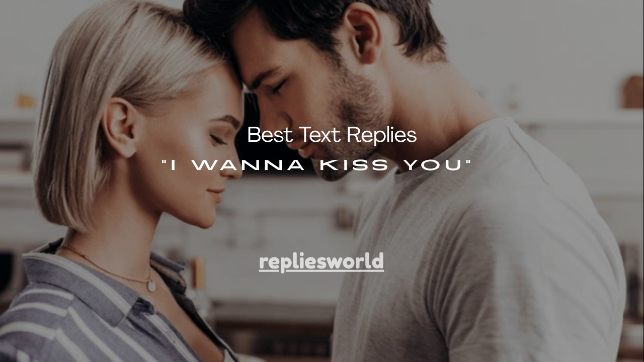 120+ Best Text Replies “I Wanna Kiss You”