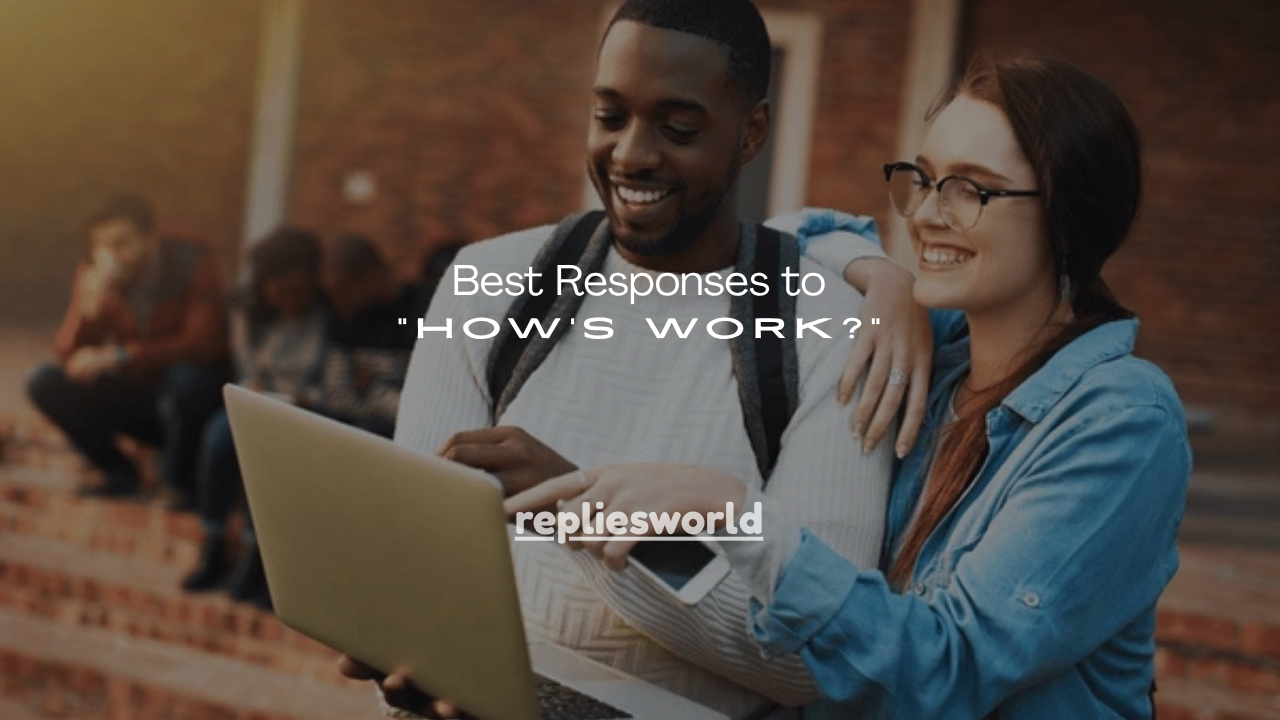 150+ Best Responses to “How’s Work?”