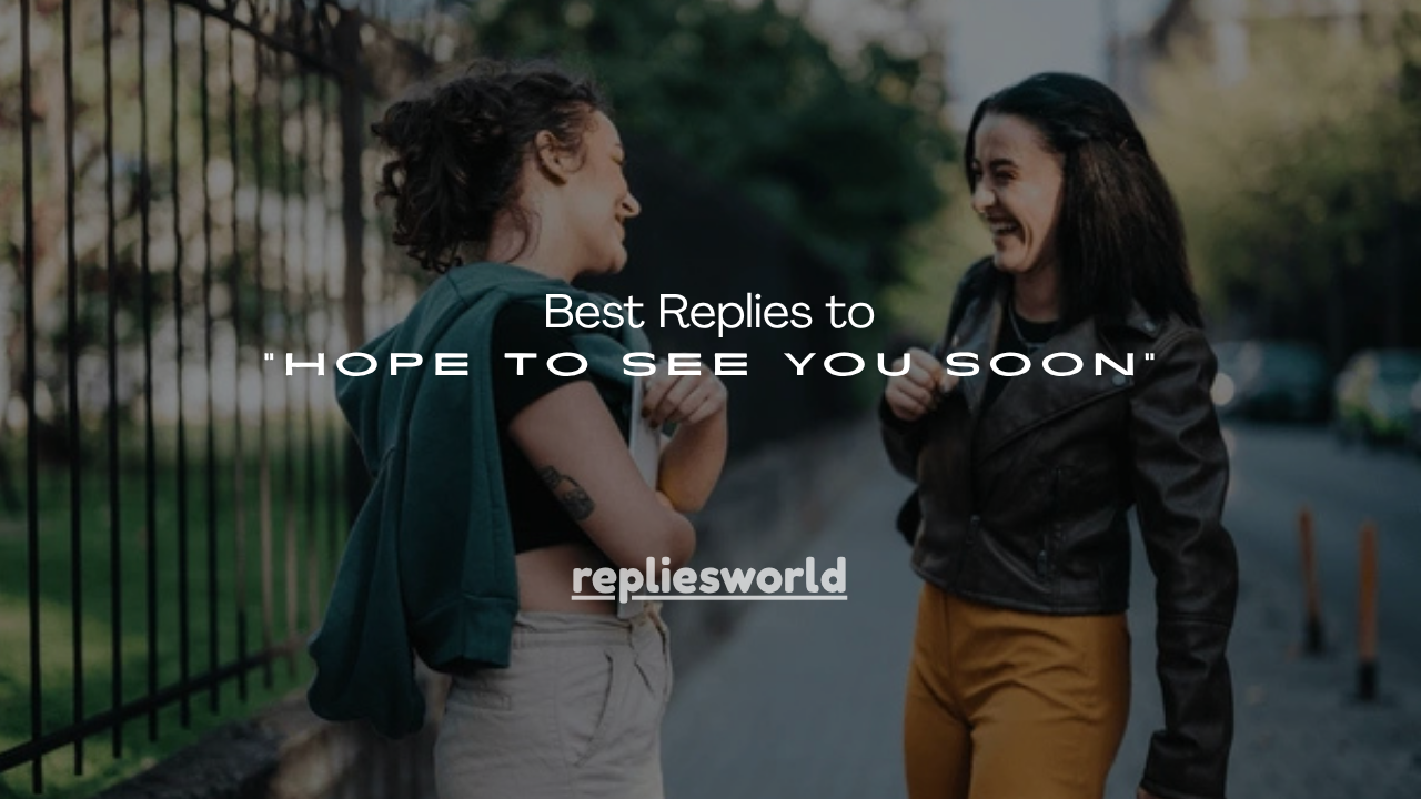 150+ Best Replies to “Hope to See You Soon”
