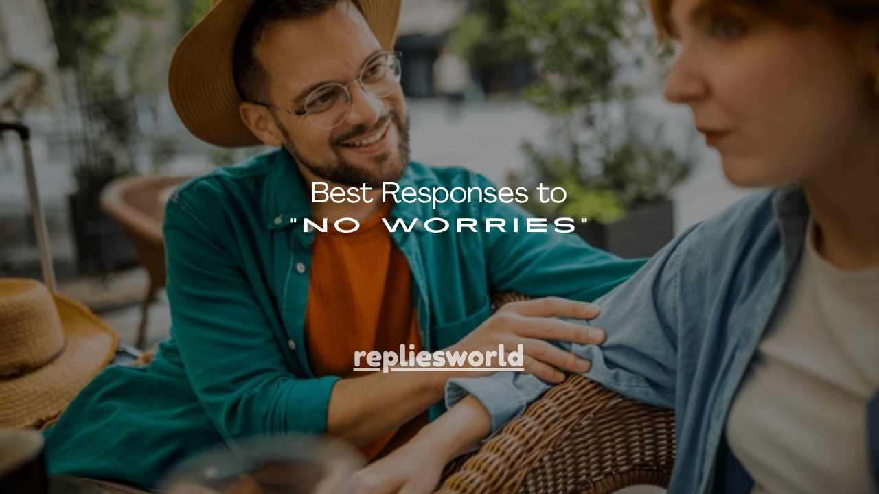 140+Best Responses to “No Worries”
