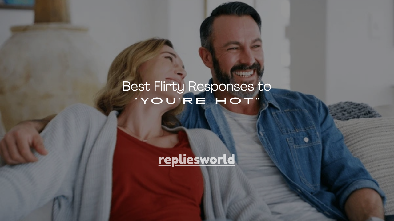 180+Best Flirty Responses to “You’re Hot”