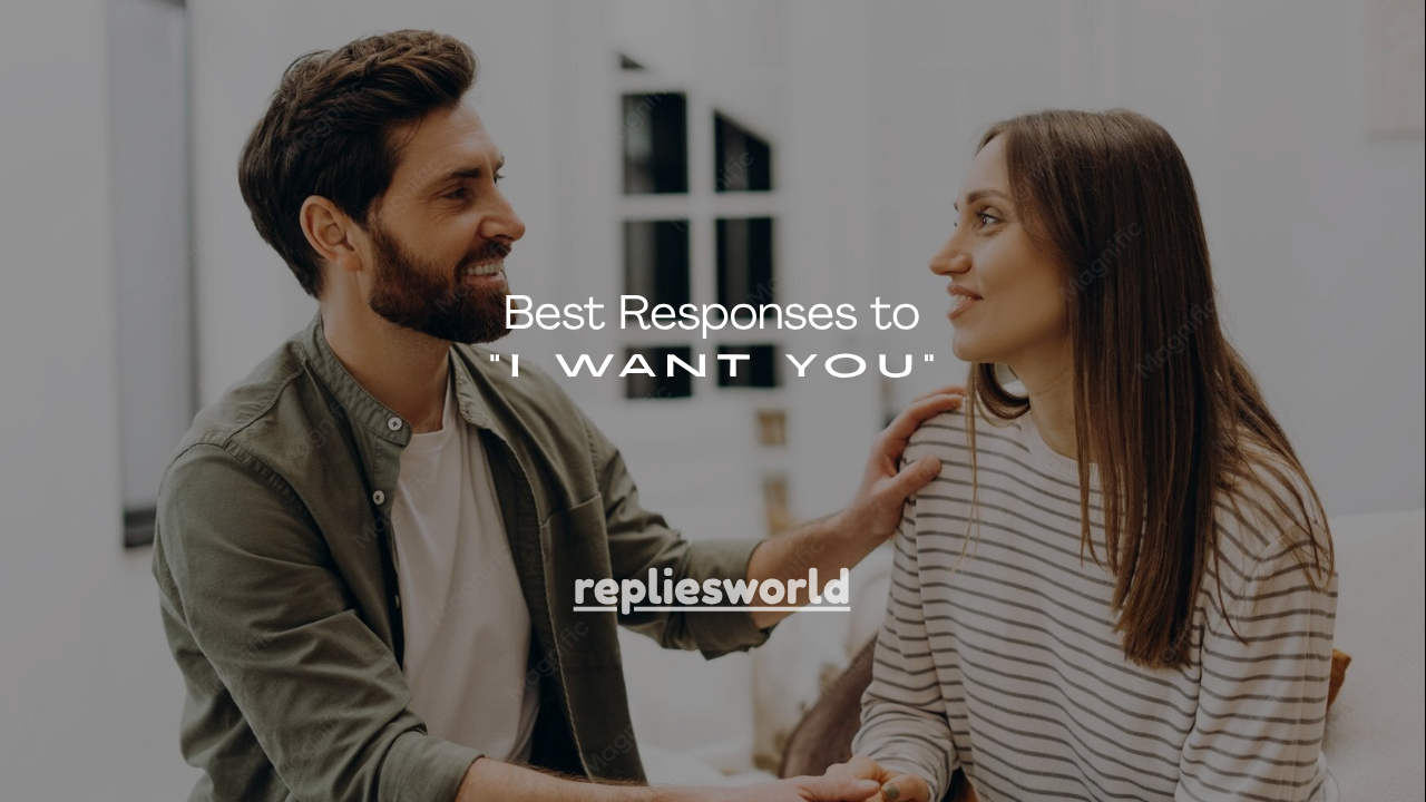 100+ Best Responses to “I Want You”