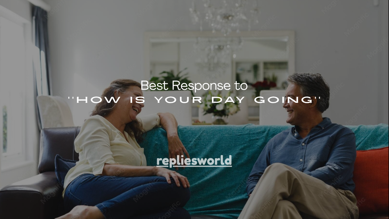100+ Best Response to How Is Your Day Going