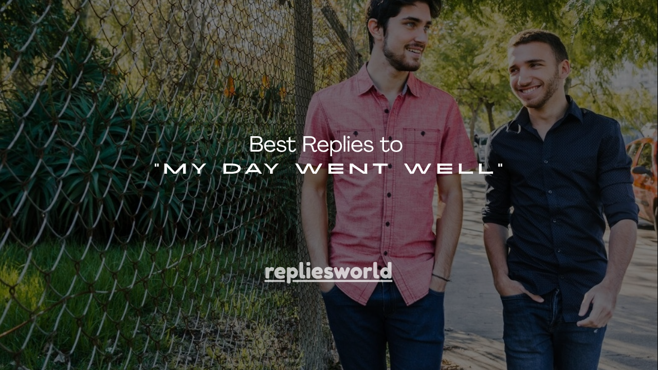 180+ Best Replies to “My Day Went Well”