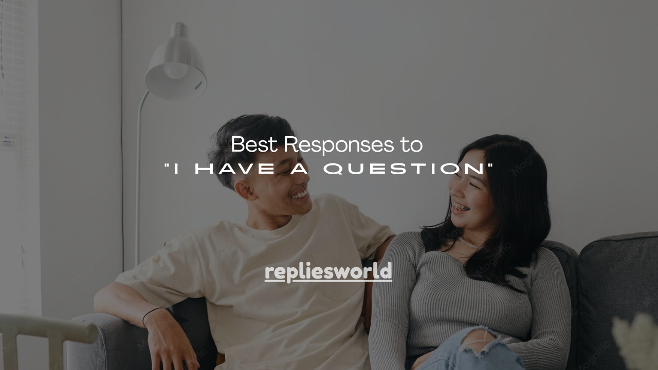 150+ Best Responses to “I Have a Question”