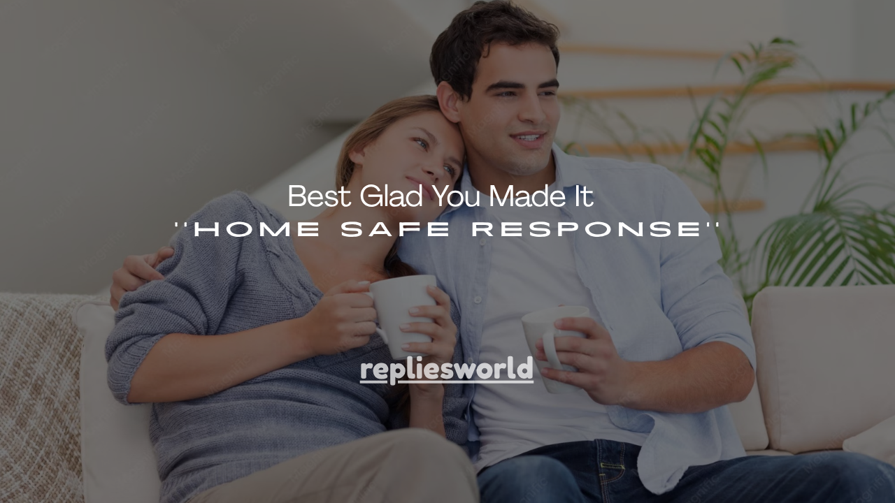 80+ Best Glad You Made It Home Safe Response