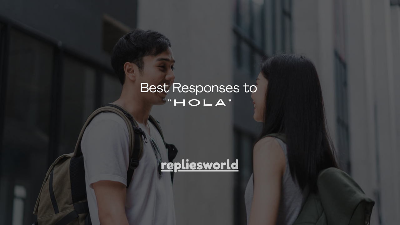 160+ Best Responses to “Hola”