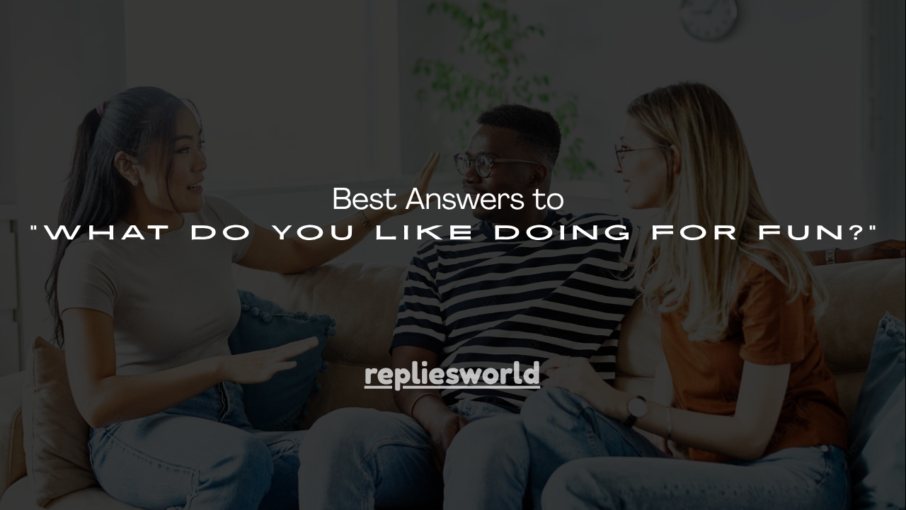 150+ Best Answers to "What Do You Like Doing for Fun?"